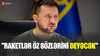 "Raketlər öz sözlərini deyəcək" - Zelenski - RTV