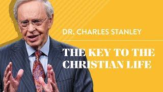 The Key to the Christian Life – Dr. Charles Stanley