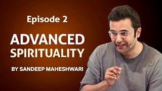 Episode 2 - Advanced Spirituality By Sandeep Maheshwari