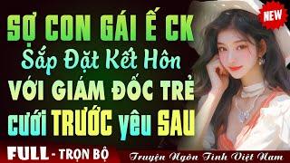 Truyện Ngôn Tình: SỢ CON GÁI Ế CHỒNG BỐ MẸ SẮP ĐẶT KẾT HÔN VÀ CÁI KẾT - Truyện Ngôn Tình Đêm Khuya