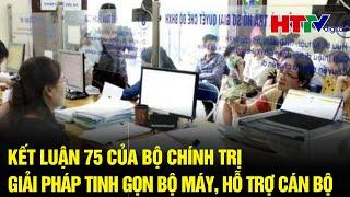 Kết luận 75 của Bộ Chính trị, rộng đường cho cán bộ nghỉ hưu trước tuổi | Hà Tĩnh TV