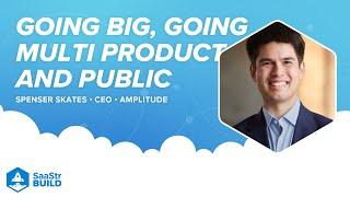 The Secrets to Going Big, Going Multi-Product and Going Public | Amplitude CEO Spenser Skates