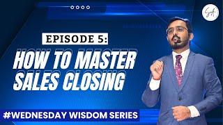 How to Master Sales Closing | Episode 5 | Wednesday wisdom Series