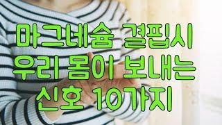 몸이 보내는 마그네슘 결핍 신호 10가지 (10가지중 3가지에 해당 되시면 꼭 마그네슘 복용하세요!! 삶의 질이 달라집니다)
