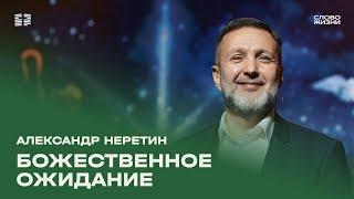 Александр Неретин: Божественное ожидание / Воскресное богослужение / Церковь «Слово жизни»