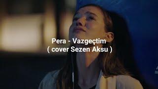 Pera - Vazgeçtim (Sözleri/Lyrics/cover Sezen Aksu)