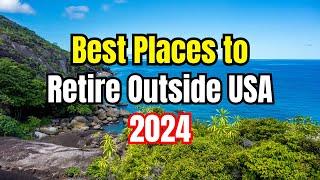 Retiring Abroad: Top 10 Countries to Move to in 2024