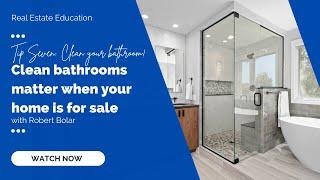 Clean Bathrooms Matter When Trying to Sell Your Home Presentation is key! Tip 7