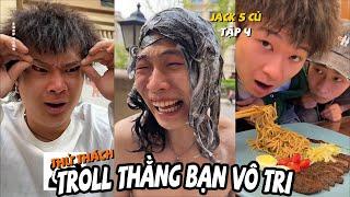 Tổng Hợp Troll Thằng Bạn Vô Tri Tập 4 | Khi Bạn Đang Gội Đầu Mà Nhà Lại Bị Cắt Nước (Jack 5 Củ)