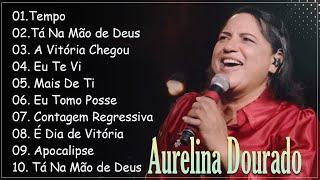 Aurelina Dourado || Tempo , Tá Na Mão de Deus, A Vitória Chegou,..As Melhores Músicas Gospel de 2024