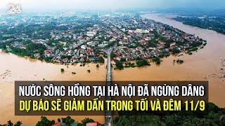 Nước sông Hồng tại Hà Nội đã ngừng dâng, dự báo sẽ giảm dần trong tối và đêm 11/9 | VTV24