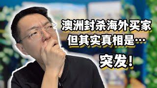 突发！澳洲政府封杀海外买家，澳洲房市迎来重大调整，其实真相是这样！