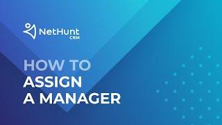 How to Assign a Manager - NetHunt CRM Tutorial