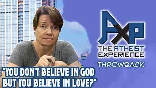 How Can An Atheist Not Believe In God But Still Believe In Love? | The Atheist Experience: Throwback