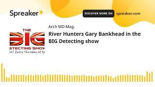 River Hunters Gary Bankhead in the BIG Detecting show