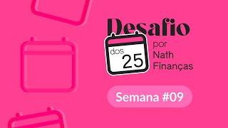 DESAFIO DOS 25: SEMANA 9 | Nath Finanças