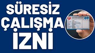 Süresiz Çalışma İzni Nasıl Alınır? Kimler Süresiz Çalışma İzni Alabilir?