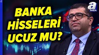 Borsa İstanbul'da Banka Hisseleri Ucuz Mu? Üzeyir Doğan Açıkladı | A Para