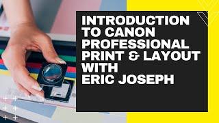 Introduction to Canon Professional Print & Layout with Eric Joseph