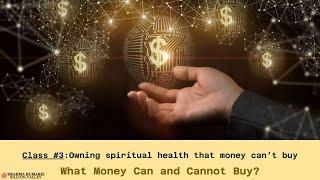 Owning spiritual health that money can’t buy-Class #3, Monthly series, WHAT MONEY CAN BUY & CANT BUY