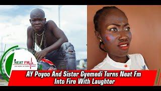 AY Poyoo And Sister Gyemedi Turns Neat Fm Into Fire With Laughter