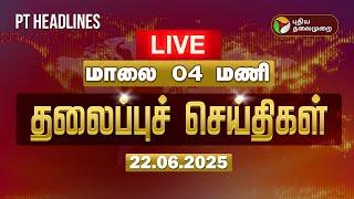 LIVE: Today Headlines | Puthiyathalaimurai Headlines | மாலை 4 மணிதலைப்புச் செய்திகள் | 22.06.2025