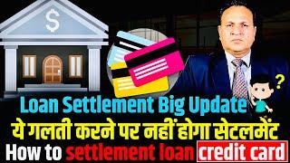 Loan Settlement Big Update ये गलती करें पर नहीं होगा सेटलमेंट how to settlement loan credit card