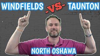 Living In Oshawa | Windfields Vs. Taunton