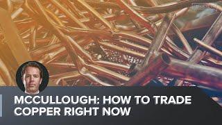 McCullough: How To Trade Copper Right Now