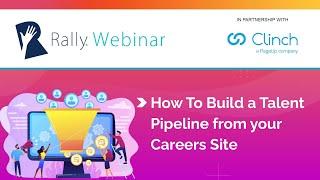 Rally Webinar: How To Build a Talent Pipeline from your Careers Site