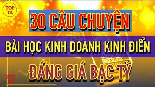 30 Câu Chuyện - Bài Học Kinh Doanh Kinh Điển Đáng Giá Bạc Tỷ | Bí Quyết Thành Công