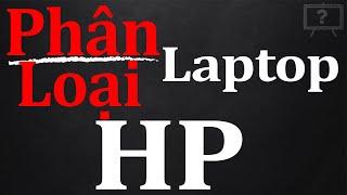 TỔNG HỢP CÁC DÒNG LAPTOP HP PHỔ BIẾN NHẤT HIỆN NAY? CÁC DÒNG LAPTOP HP | GIẢI THÍCH HỘ