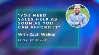 "You Need Sales Help as Soon as You Can Afford It" | Zach Walker