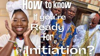 HOW TO KNOW IF YOU ARE READY FOR INITIATION?