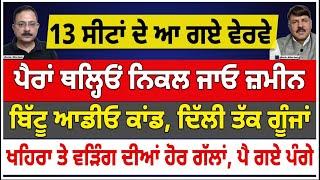 13 ਸੀਟਾਂ ਦੇ ਆ ਗਏ ਵੇਰਵੇ | ਪੈਰਾਂ ਥਲ੍ਹਿਓਂ ਨਿਕਲ ਜਾਓ ਜ਼ਮੀਨ | ਬਿੱਟੂ ਆਡੀਓ ਕਾਂਡ, ਦਿੱਲੀ ਤੱਕ ਗੂੰਜਾਂ |