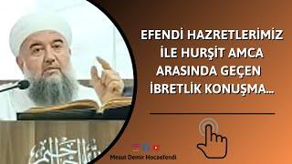 Efendi Hazretlerimiz ile Hurşit amca arasında geçen  ibretlik konuşma...