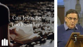 Can Jesus Be Too Familiar? | Matthew 13:53-58