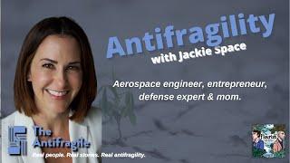 Antifragility with Aerospace Engineer, Entrepreneur, Defense Expert and Mom, Jackie Space