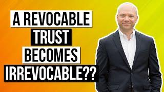 A revocable trust becomes irrevocable??