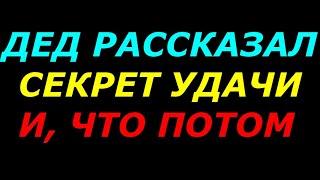 Дед рассказал секрет удачи, и что из этого вышло