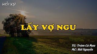 LẤY NHẦM VỢ NGU | Hồi Ký Miền Nam VN