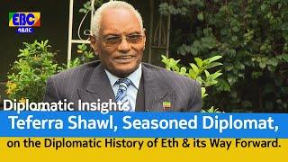 Diplomatic Insights: Teferra Shawl, Seasoned Diplomat, on the Diplomatic History of Ethiopia