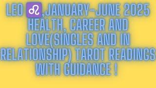 LEO ,JANUARY -JUNE 2025 (HEALTH, CAREER AND LOVE (SINGLES AND IN RELATIONSHIP) !