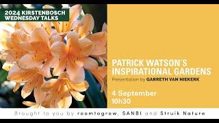 PATRICK WATSON'S INSPIRATIONAL GARDENS - A Wednesday Talk by Garreth van Niekerk