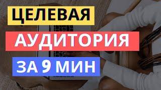 ЦЕЛЕВАЯ АУДИТОРИЯ: КАК ОПРЕДЕЛИТЬ ЗА 9 МИНУТ