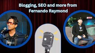 Fernando Raymond on Mastering SEO & Blogging to Create Success