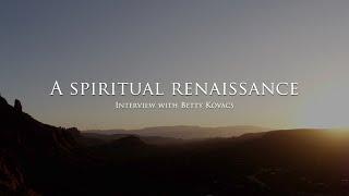 A Spiritual Renaissance - Interview with Betty Kovacs