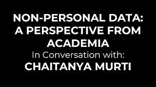 Non-Personal Data: A Perspective from Academia w/ Chaitanya Murti