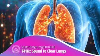 741Hz Sound Therapy to Clear Lungs & Supercharge Oxygen Intake ️ Breathe Easy, Heal Faster
