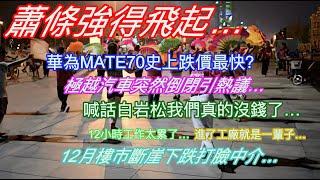 蕭條強得飛起…華為MATE70史上跌價最快？極越汽車突然倒閉引熱議…喊話白岩松我們真的沒錢了…12小時工作太累了…進了工廠就是一輩子…12月樓市斷崖下跌打臉中介…